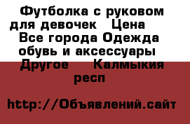 Футболка с руковом для девочек › Цена ­ 4 - Все города Одежда, обувь и аксессуары » Другое   . Калмыкия респ.